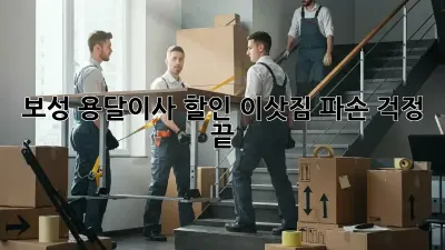 보성 용달이사 할인! 이삿짐 파손 걱정 끝!