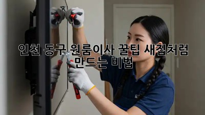 인천 동구 원룸이사 꿀팁🍯 새집처럼✨ 만드는 비법!